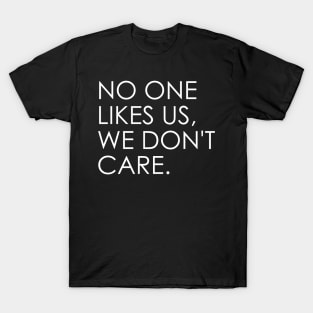 no one likes us, we don't care T-Shirt